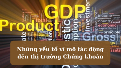 Những yếu tố vĩ mô tác động đến thị trường Chứng khoán